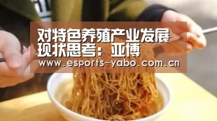 对特色养殖产业发展现状思考:亚博(图2) 亚博